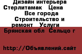 Дизайн интерьера Стерлитамак › Цена ­ 200 - Все города Строительство и ремонт » Услуги   . Брянская обл.,Сельцо г.